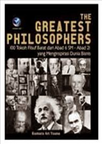 The Greatest Philosophers: 100 Tokoh Filsuf Barat dari Abad 6 SM - Abad 21 yang Menginspirasi Dunia Bisnis