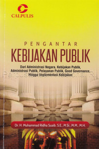 Pengantar Kebijakan Publik: dari Administrasi Negara, Kebijakan Publik, Administrasi Publik, Pelayanan Publik, Good Governance, hingga Implementasi Kebijakan