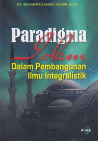 Paradigma Islam Dalam Pembangunan Ilmu Integralistik: Membaca Pemikiran Kuntowijoyo