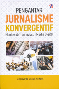 Pengantar Jurnalisme Konvergentif: Menjawab Tren Industri Media Digital