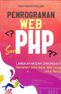 Pemrograman Web Seri PHP: Langkah Mudah dan Praktis Memahami Seluk Beluk Web Design untuk Pemula