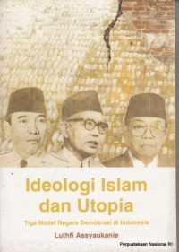 Ideologi Islam dan Utopia: Tiga Model Negara Demokrasi di Indonesia
