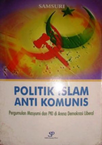 Politik Islam Anti Komunis: Pergmulan Masyumi dan PKI di Arena Demokrasi Liberal