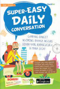 Super Easy Daily Conversation: Gampang Banget Ngomong Bahasa Inggris, Kapan Saja dan Dimana Saja