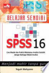 Belajar Sendiri SPSS 16: Cara Mudah dan Praktis Melakukan Analisis Statistik dengan Berbagai Model