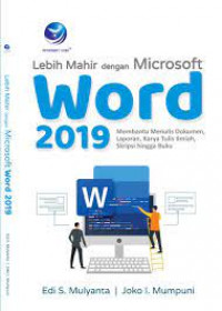 Lebih mahir dengan Microsoft Word 2019: Membantu Menulis Dokumen, Laporan, Karya Tulis Ilmiah, Skripsi hingga Buku
