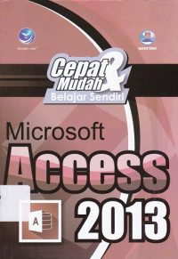 Cepat dan Mudah Belajar Sendiri Microsoft Access 2013