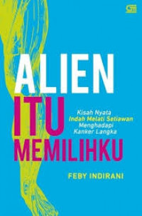 Alien itu Memilihku :Kisah Nyata Indah Melati Setiawan Menghadapi Kanker Langka