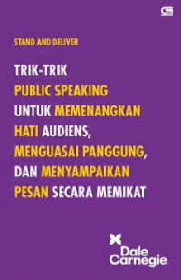 Stand And Deliver: Trik-trik Public Speaking Hati Audiens, Mengusai Panggung dan Menyampaikan Pesan Secara Memikat