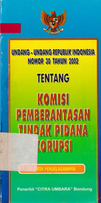 Undang-Undang Republik Indonesia Nomor 30 Tahun 2002 tentang Komisi Pemberantasan Tindak Pidana Korupsi