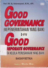 Good Governance (Kepemerintahan yang Baik) dan Good Corporate Governance (Tata Kelola Perusahaan yang Baik) Bagian Ketiga
