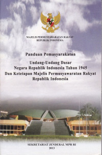 Panduan Pemasyarakatan Undang-Undang Daar Negara Republik Indonesia Tahun 1945 dan Ketetapan Majelis Pemusyawaratan Rakyat Republik Indonesia