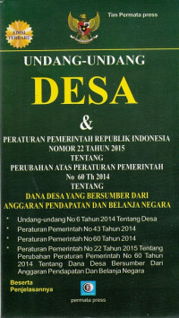 Undang-undang Desa & Peraturan Pemerintah Republik Indonesia No. 22 Th. 2015 tentang Perubahan Atas Peraturan Pemerintah No. 60 Th. 2014 tentang Dana Desa yang Bersumber dari Anggaran Pendapatan dan Belanja Negara
