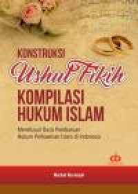 Konstruksi Ushul Fikih Kompilasi Hukum Islam: Menelusuri Basis Pembaruan Hukum Perkawinan Islam di Indonesia