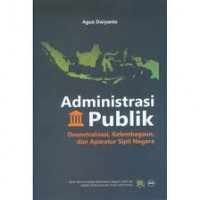Image of Administrasi Publik: Desentralisasi, Kelembagaan, dan Aparatur Sipil Negara
