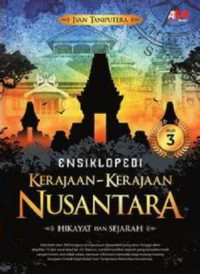 Ensiklopedi Kerajaan-Kerajaan Nusantara: Hikayat dan Sejarah Jilid 3