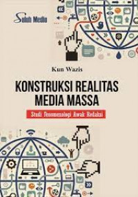 Konstruksi Realitas Media Massa: Studi Fenomenologi Awak Redaksi