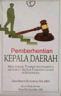 Pemberhentian Kepala Daerah: Mekanisme Pemberhentiannya Menurut Sistem Pemerintahan di Indonesia