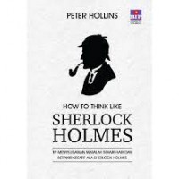 How to Think Like Sherlock Holmes: Tip Menyelesaikan Masalah Sehari-hari dan Berpikir Kreatif Ala Sherlock Holmes
